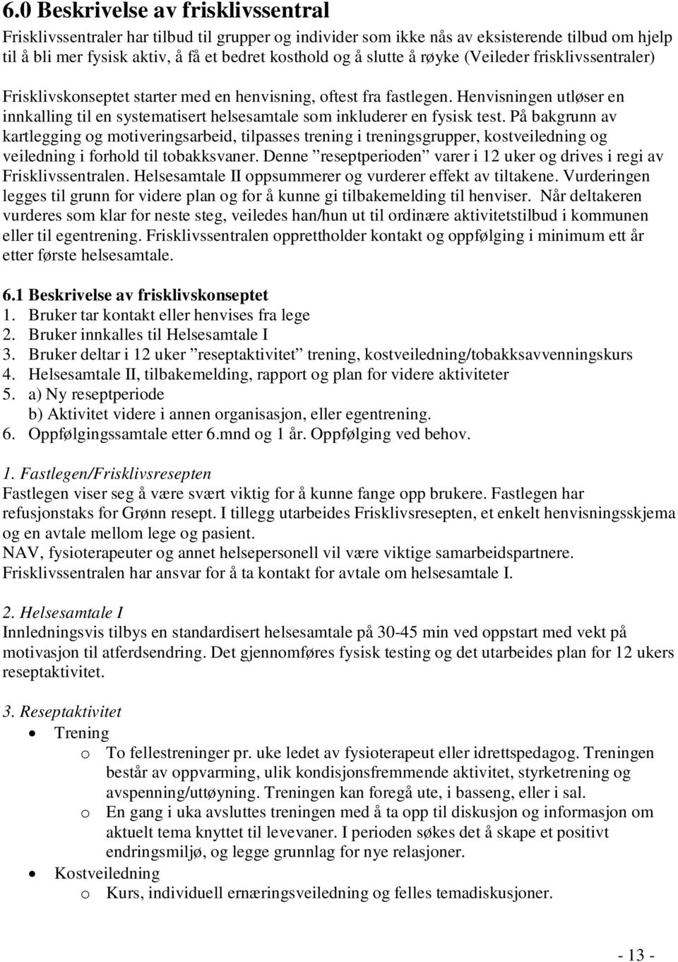 Henvisningen utløser en innkalling til en systematisert helsesamtale som inkluderer en fysisk test.