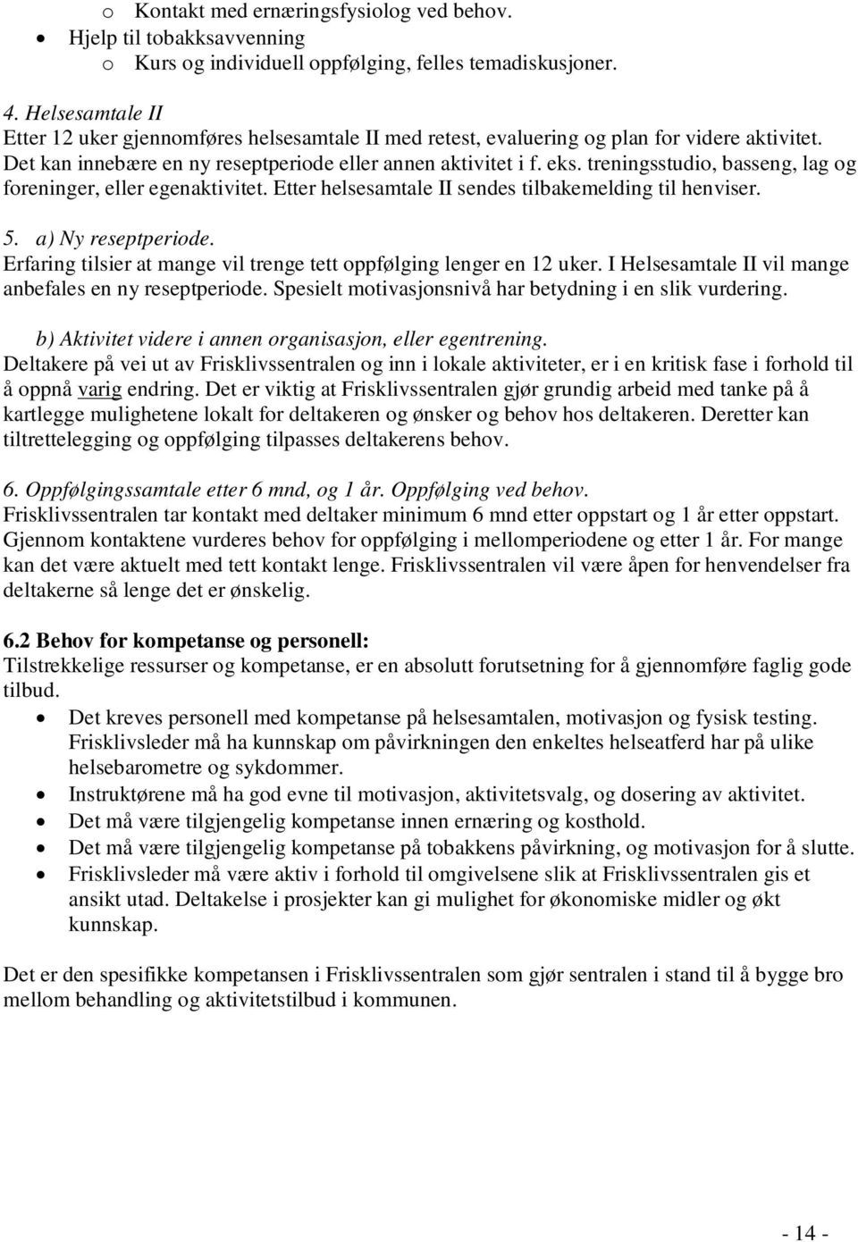 treningsstudio, basseng, lag og foreninger, eller egenaktivitet. Etter helsesamtale II sendes tilbakemelding til henviser. 5. a) Ny reseptperiode.