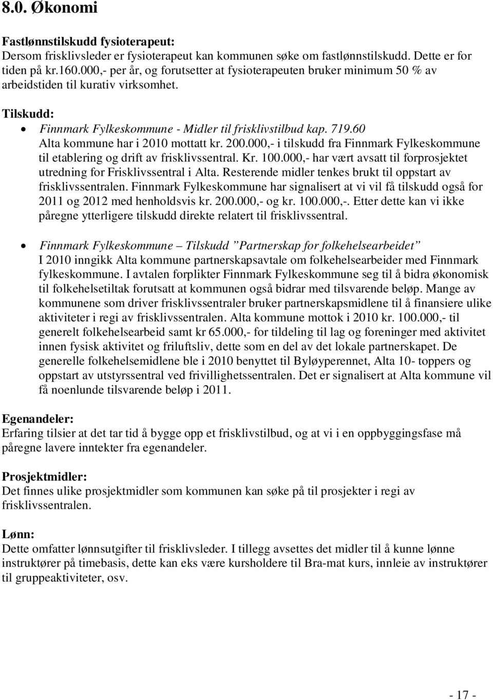 60 Alta kommune har i 2010 mottatt kr. 200.000,- i tilskudd fra Finnmark Fylkeskommune til etablering og drift av frisklivssentral. Kr. 100.