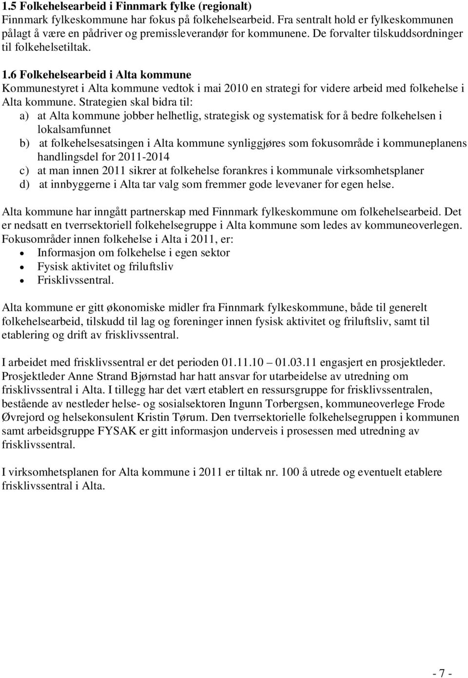 6 Folkehelsearbeid i Alta kommune Kommunestyret i Alta kommune vedtok i mai 2010 en strategi for videre arbeid med folkehelse i Alta kommune.