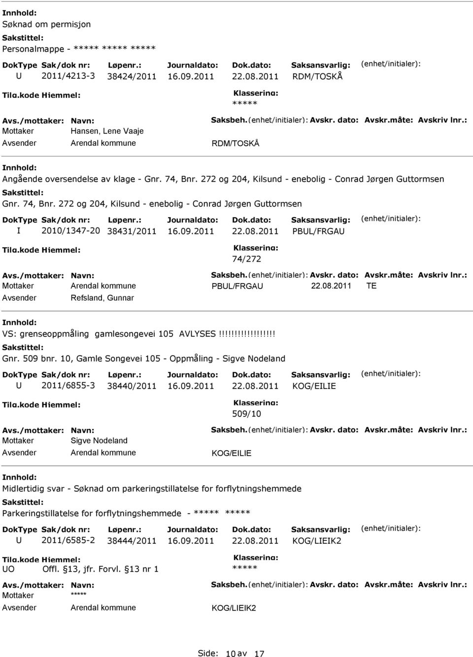 /mottaker: Navn: Saksbeh. Avskr. dato: Avskr.måte: Avskriv lnr.: PBL/FRGA TE Refsland, Gunnar VS: grenseoppmåling gamlesongevei 105 AVLYSES!!!!!!!!!!!!!!!!!! Gnr. 509 bnr.