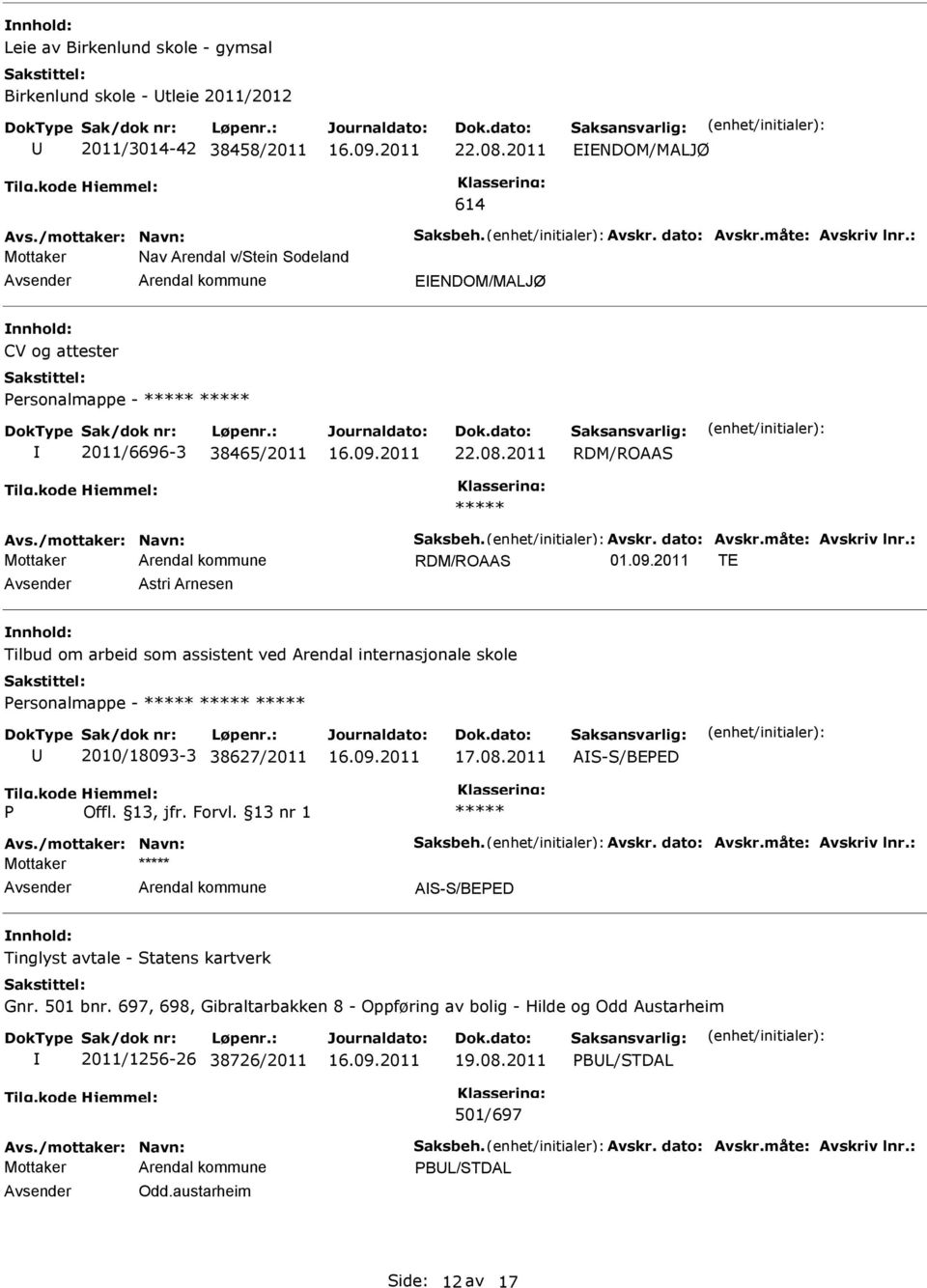 2011 TE Astri Arnesen Tilbud om arbeid som assistent ved Arendal internasjonale skole Personalmappe - 2010/18093-3 38627/2011 17.08.2011 AS-S/BEPED P Avs./mottaker: Navn: Saksbeh. Avskr. dato: Avskr.