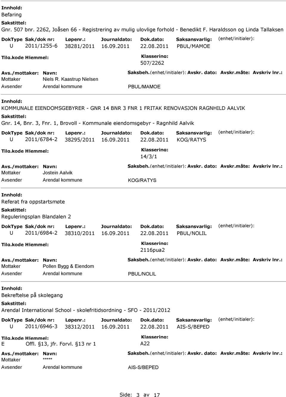 1, Brovoll - Kommunale eiendomsgebyr - Ragnhild Aalvik 2011/6784-2 38295/2011 KOG/RATYS 14/3/1 Avs./mottaker: Navn: Saksbeh. Avskr. dato: Avskr.måte: Avskriv lnr.