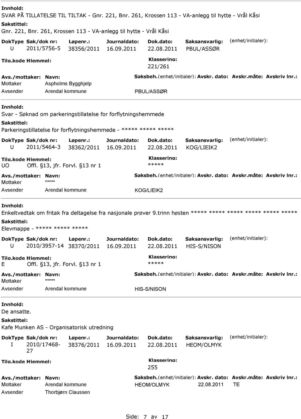 : Aspholms Bygghjelp PBL/ASSØR Svar - Søknad om parkeringstillatelse for forflytningshemmede Parkeringstillatelse for forflytningshemmede - 2011/5464-3 38362/2011 KOG/LEK2 O Avs.