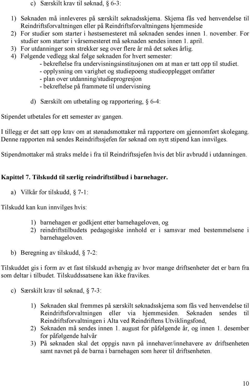 For studier som starter i vårsemesteret må søknaden sendes innen 1. april. 3) For utdanninger som strekker seg over flere år må det søkes årlig.