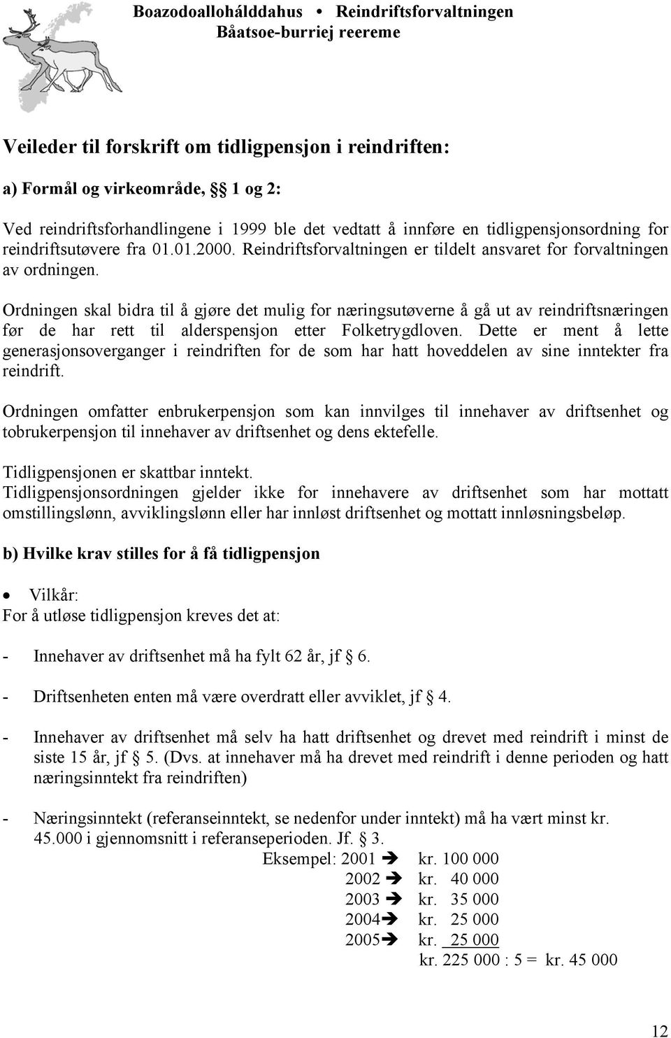 Ordningen skal bidra til å gjøre det mulig for næringsutøverne å gå ut av reindriftsnæringen før de har rett til alderspensjon etter Folketrygdloven.