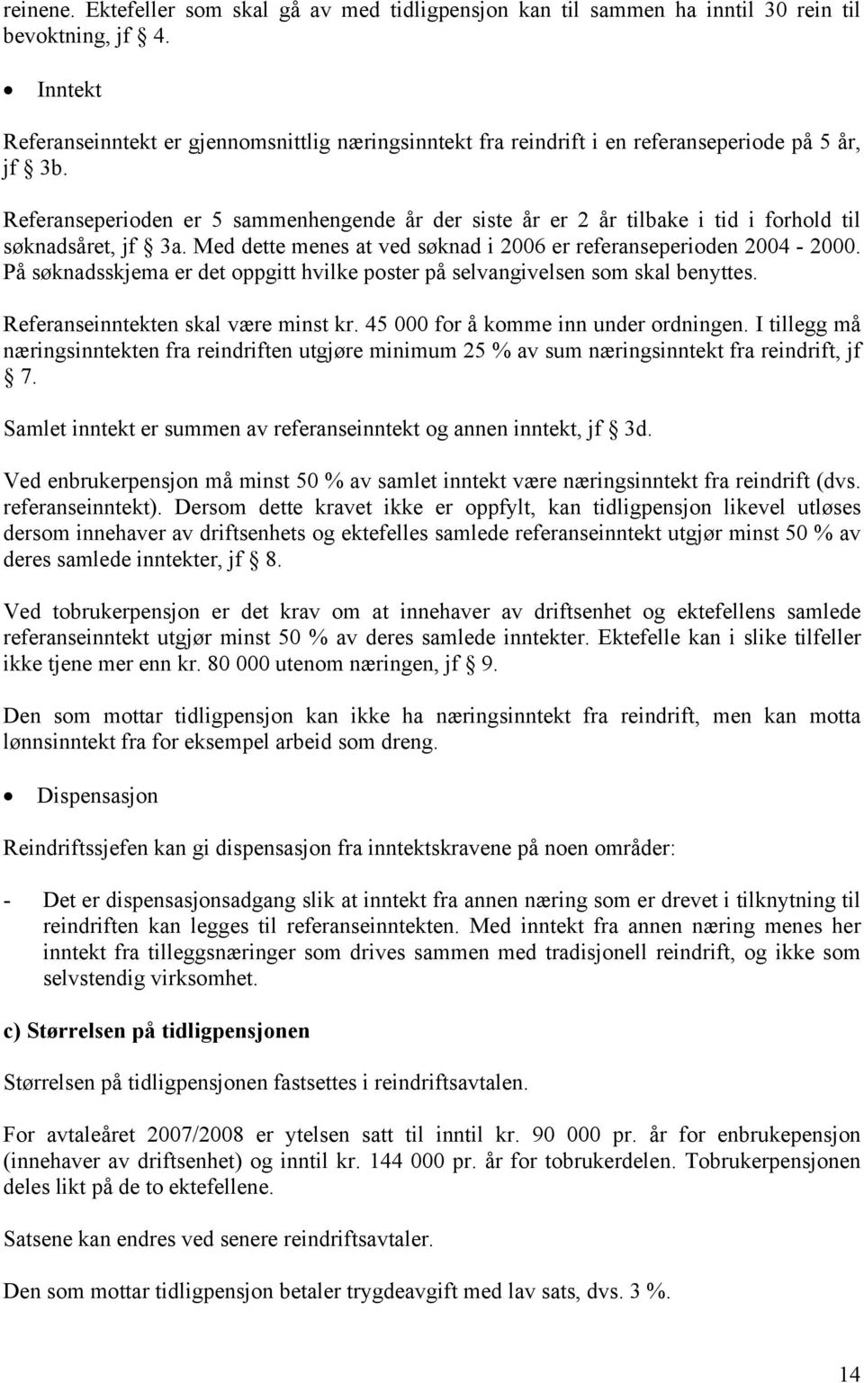 Referanseperioden er 5 sammenhengende år der siste år er 2 år tilbake i tid i forhold til søknadsåret, jf 3a. Med dette menes at ved søknad i 2006 er referanseperioden 2004-2000.