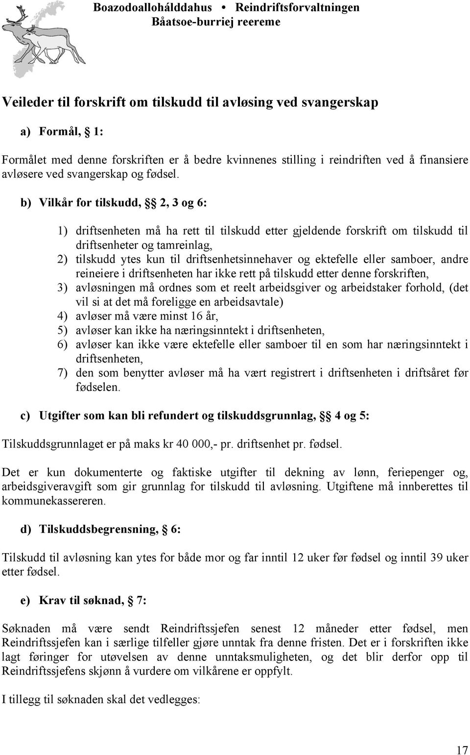 b) Vilkår for tilskudd, 2, 3 og 6: 1) driftsenheten må ha rett til tilskudd etter gjeldende forskrift om tilskudd til driftsenheter og tamreinlag, 2) tilskudd ytes kun til driftsenhetsinnehaver og