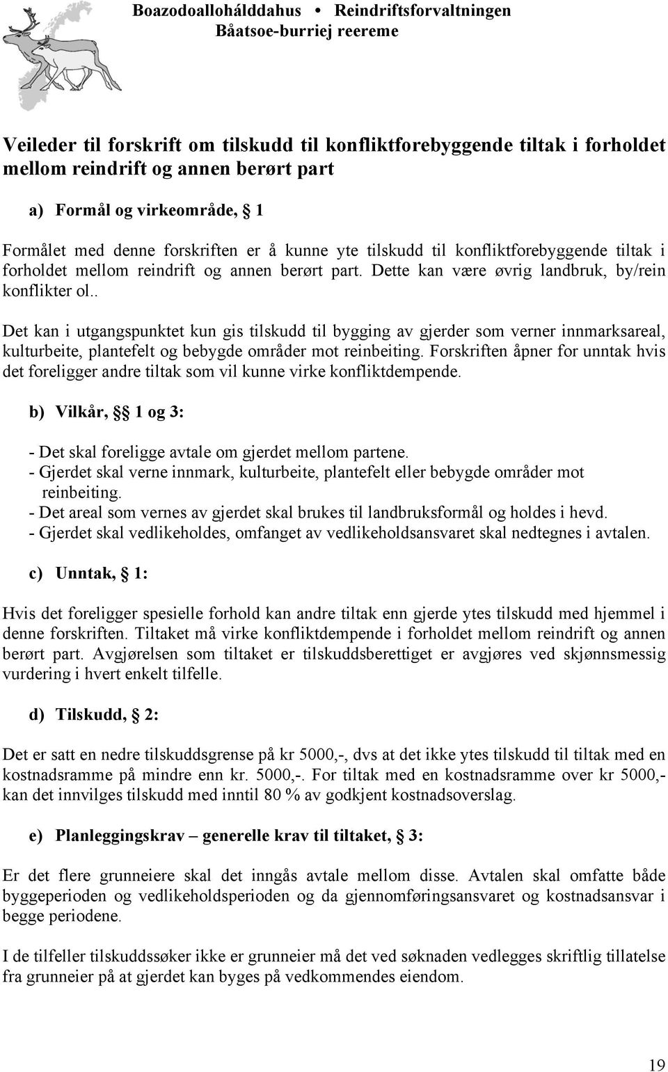 Dette kan være øvrig landbruk, by/rein konflikter ol.