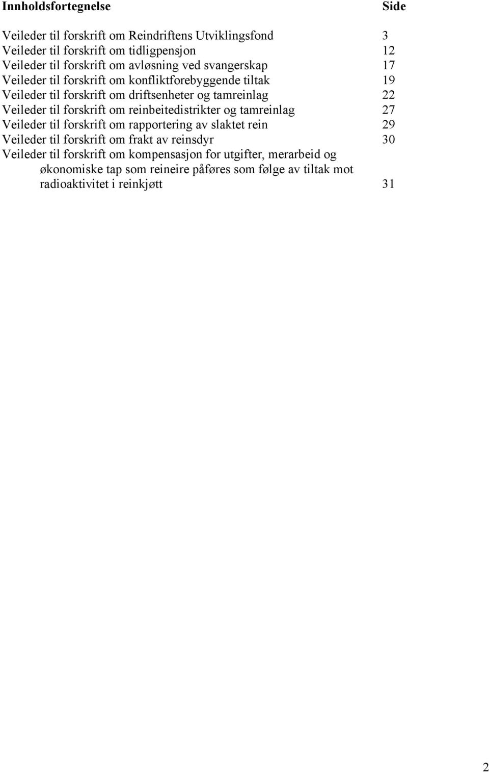 til forskrift om reinbeitedistrikter og tamreinlag 27 Veileder til forskrift om rapportering av slaktet rein 29 Veileder til forskrift om frakt av