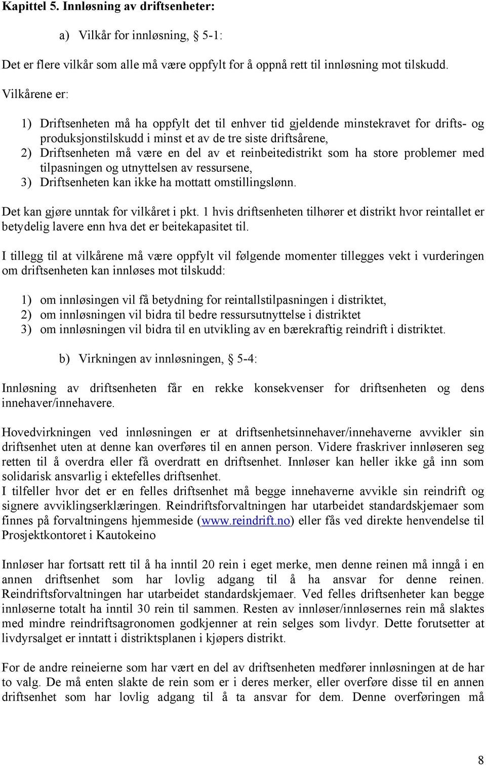 reinbeitedistrikt som ha store problemer med tilpasningen og utnyttelsen av ressursene, 3) Driftsenheten kan ikke ha mottatt omstillingslønn. Det kan gjøre unntak for vilkåret i pkt.