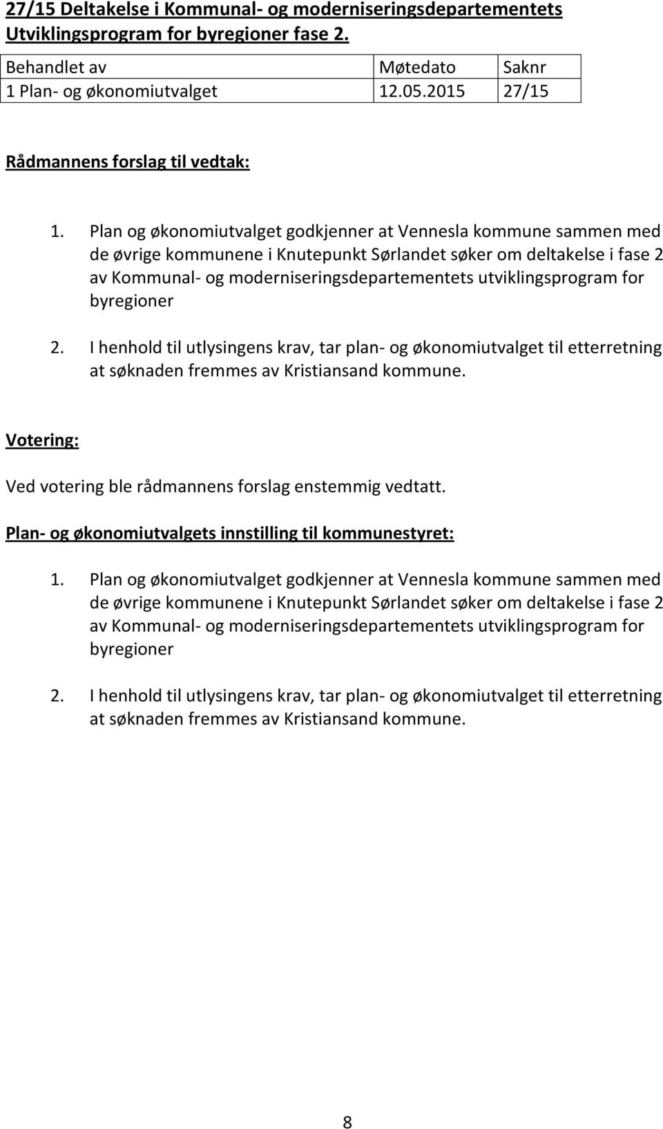 utviklingsprogram for byregioner 2. I henhold til utlysingens krav, tar plan- og økonomiutvalget til etterretning at søknaden fremmes av Kristiansand kommune.
