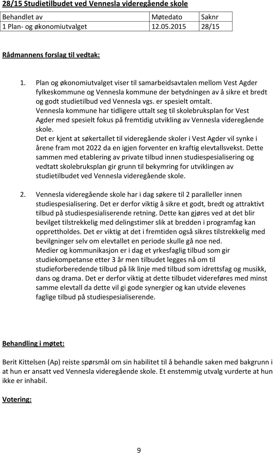 Vennesla kommune har tidligere uttalt seg til skolebruksplan for Vest Agder med spesielt fokus på fremtidig utvikling av Vennesla videregående skole.