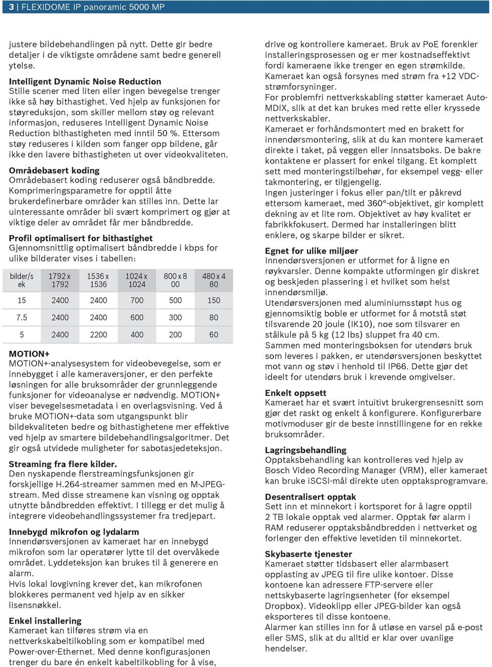 Ved hjelp av fnksjonen for støyredksjon, som skiller mellom støy og relevant informasjon, redseres Intelligent Dynamic Noise Redction bithastigheten med inntil 50 %.