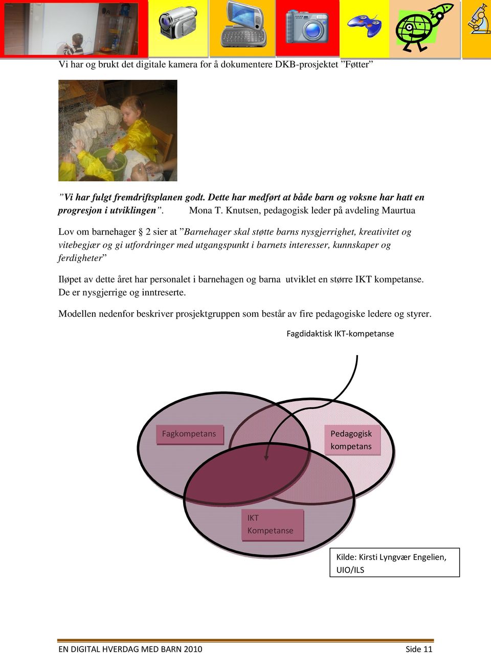 interesser, kunnskaper og ferdigheter Iløpet av dette året har personalet i barnehagen og barna utviklet en større IKT kompetanse. De er nysgjerrige og inntreserte.