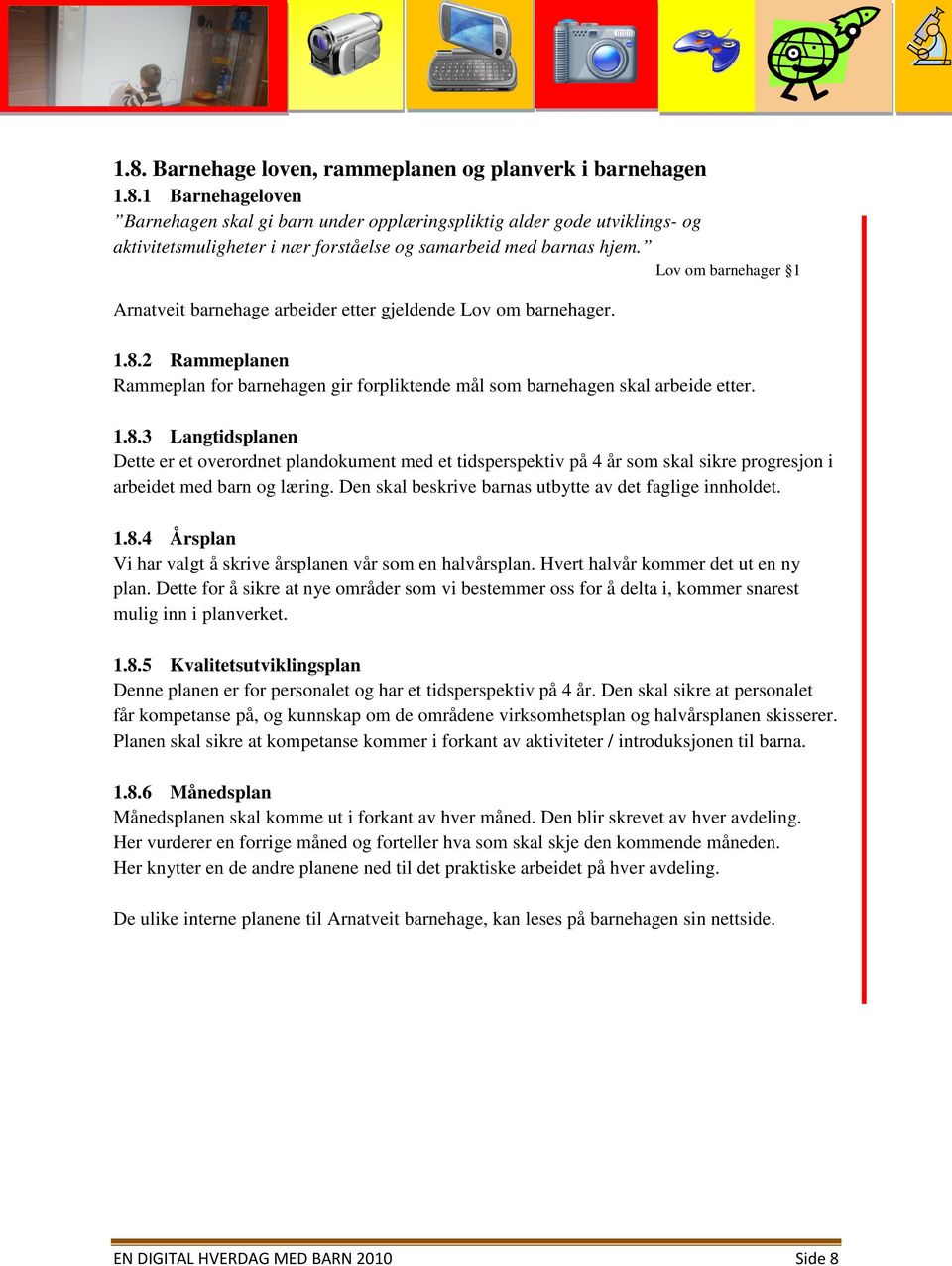 2 Rammeplanen Rammeplan for barnehagen gir forpliktende mål som barnehagen skal arbeide etter. 1.8.