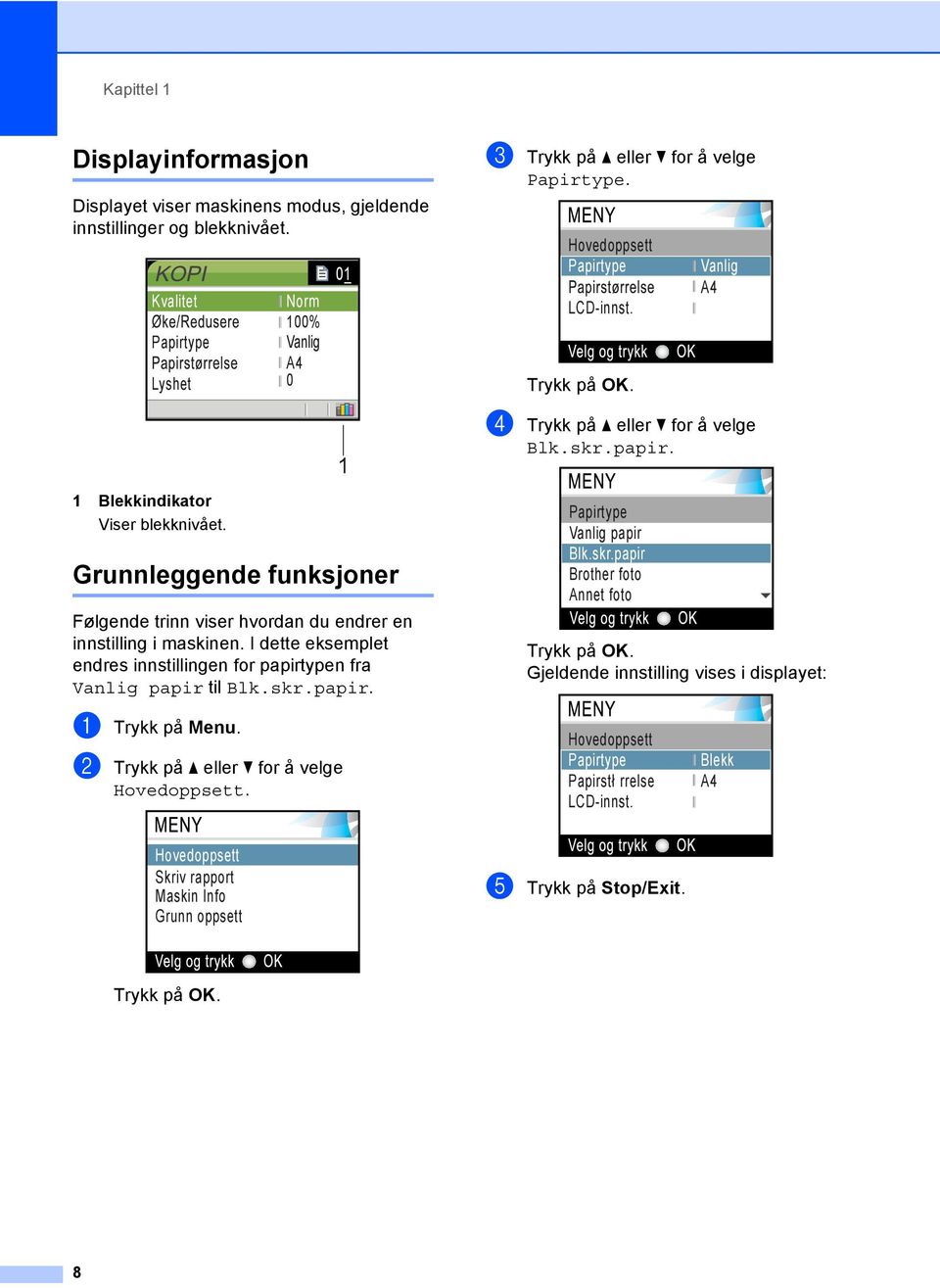 papir. 01 1 c Trykk på a eller b for å velge Papirtype. Hovedoppsett Papirtype LCD-innst. d Trykk på a eller b for å velge Blk.skr.