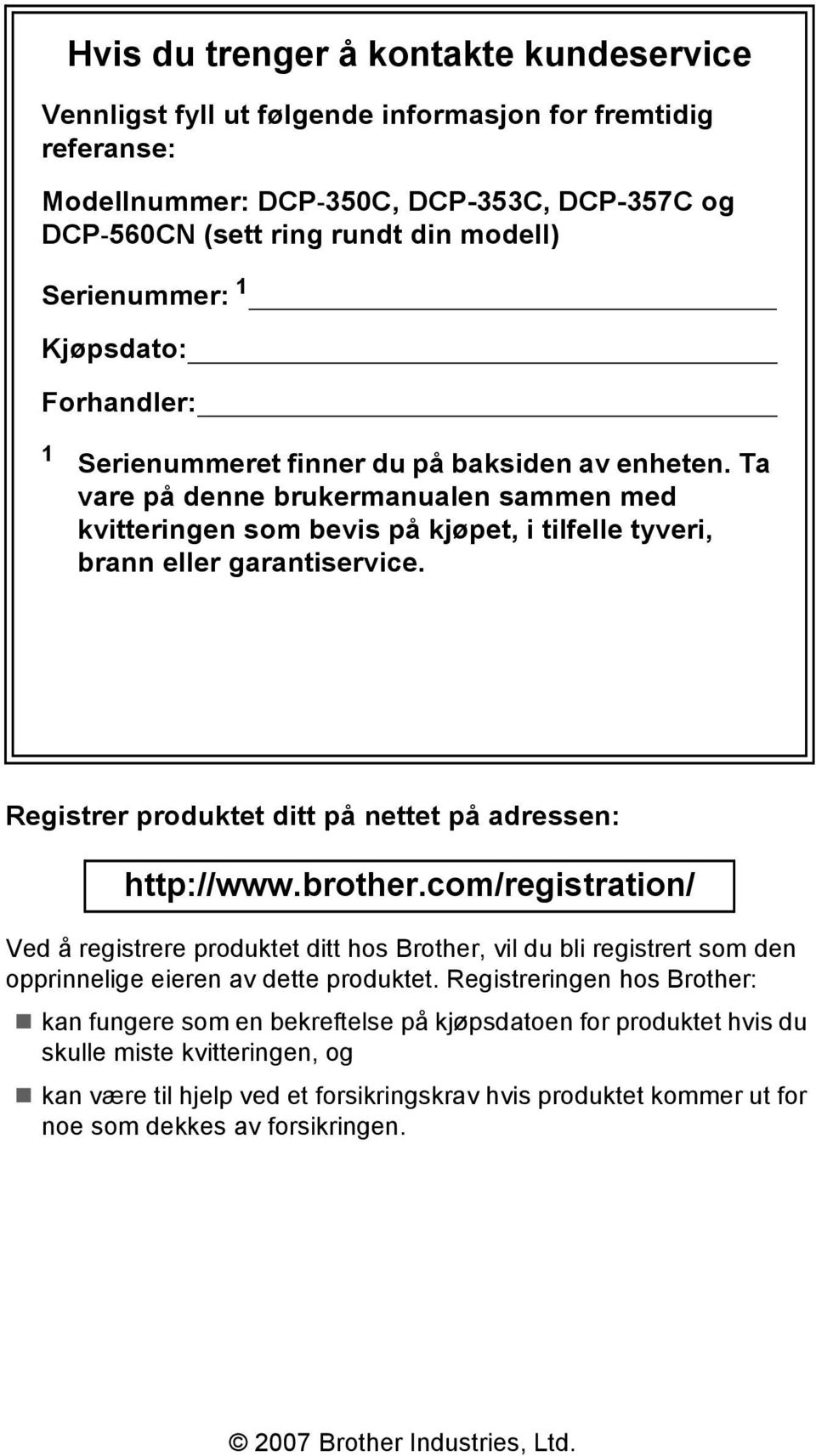 Ta vare på denne brukermanualen sammen med kvitteringen som bevis på kjøpet, i tilfelle tyveri, brann eller garantiservice. Registrer produktet ditt på nettet på adressen: http://www.brother.