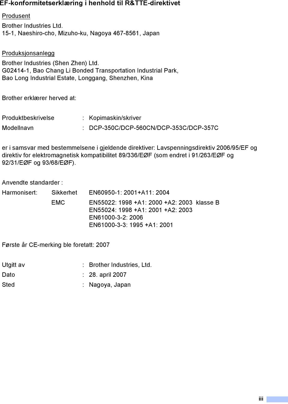 DCP-350C/DCP-560CN/DCP-353C/DCP-357C er i samsvar med bestemmelsene i gjeldende direktiver: Lavspenningsdirektiv 2006/95/EF og direktiv for elektromagnetisk kompatibilitet 89/336/EØF (som endret i