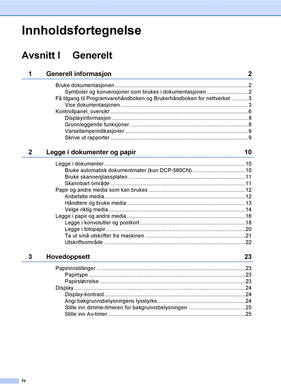 ..8 Varsellampeindikasjoner...9 Skrive ut rapporter...9 2 Legge i dokumenter og papir 10 Legge i dokumenter...10 Bruke automatisk dokumentmater (kun DCP-560CN)...10 Bruke skannerglassplaten.