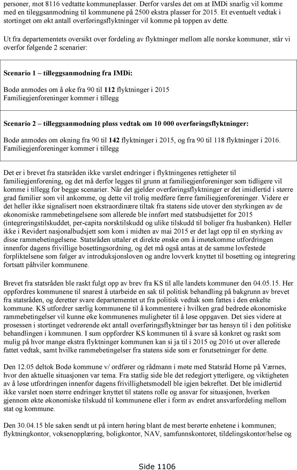 Ut fra departementets oversikt over fordeling av flyktninger mellom alle norske kommuner, står vi overfor følgende 2 scenarier: Scenario 1 tilleggsanmodning fra IMDi: Bodø anmodes om å øke fra 90 til