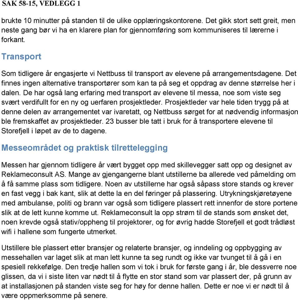 Transport Som tidligere år engasjerte vi Nettbuss til transport av elevene på arrangementsdagene.