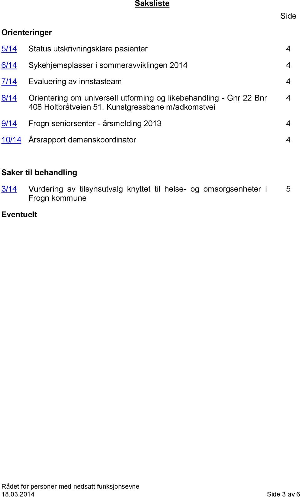 Kunstgressbane m/adkomstvei 4 9/14 Frogn seniorsenter - årsmelding 2013 4 10/14 Årsrapport demenskoordinator 4 Saker til