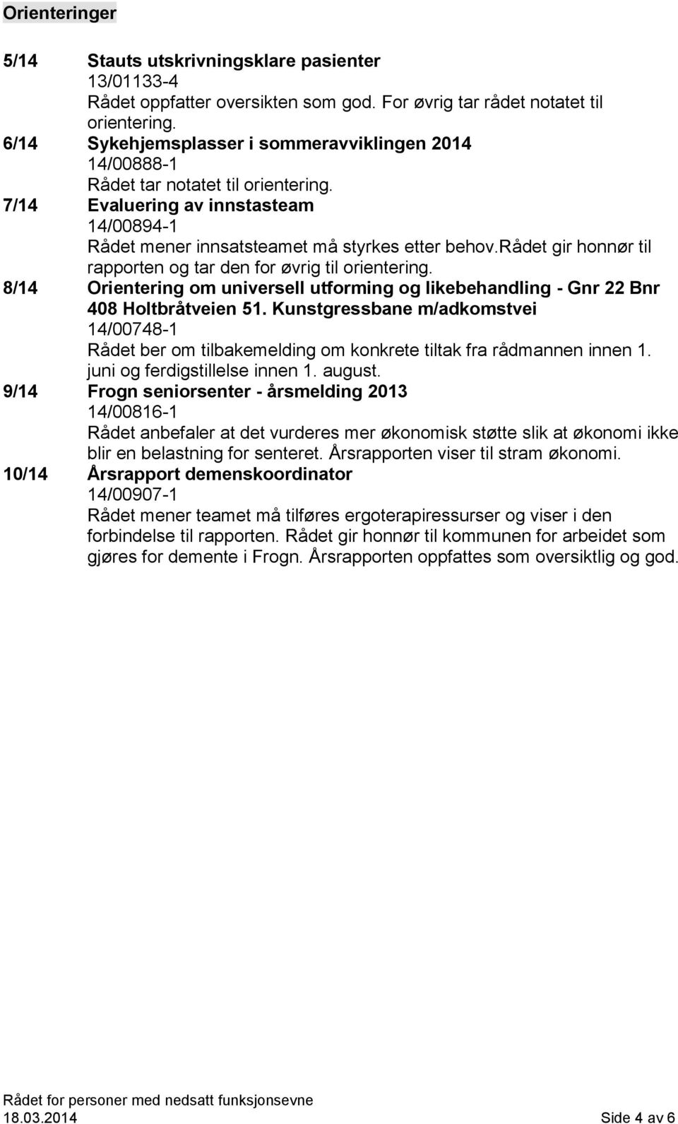 rådet gir honnør til rapporten og tar den for øvrig til orientering. 8/14 Orientering om universell utforming og likebehandling - Gnr 22 Bnr 408 Holtbråtveien 51.