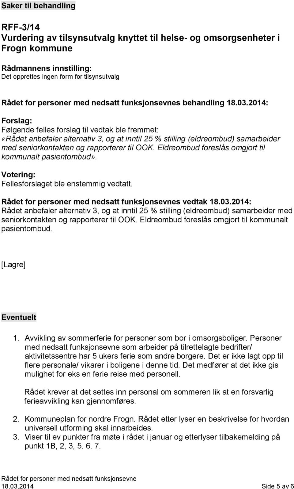 Eldreombud foreslås omgjort til kommunalt pasientombud». Votering: Fellesforslaget ble enstemmig vedtatt. s vedtak 18.03.