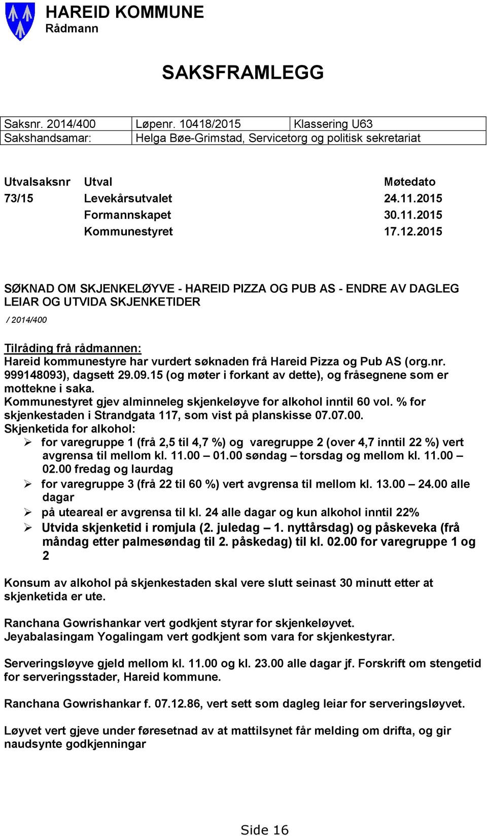 12.2015 SØKNAD OM SKJENKELØYVE - HAREID PIZZA OG PUB AS - ENDRE AV DAGLEG LEIAR OG UTVIDA SKJENKETIDER / 2014/400 Tilråding frå rådmannen: Hareid kommunestyre har vurdert søknaden frå Hareid Pizza og