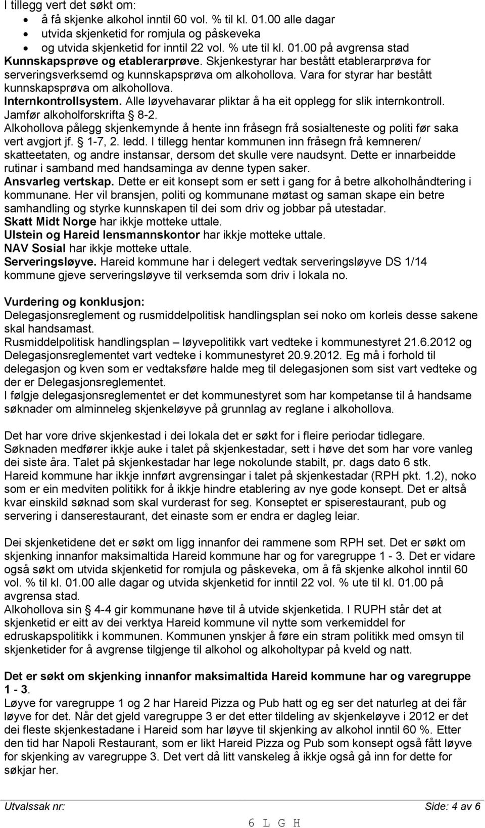 Alle løyvehavarar pliktar å ha eit opplegg for slik internkontroll. Jamfør alkoholforskrifta 8-2.