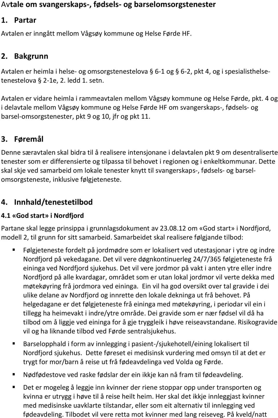 Avtalen er vidare heimla i rammeavtalen mellom Vågsøy kommune og Helse Førde, pkt.