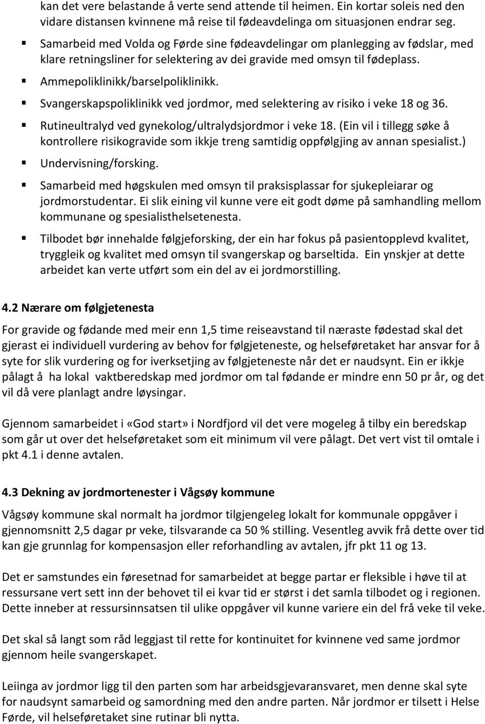 Svangerskapspoliklinikk ved jordmor, med selektering av risiko i veke 18 og 36. Rutineultralyd ved gynekolog/ultralydsjordmor i veke 18.