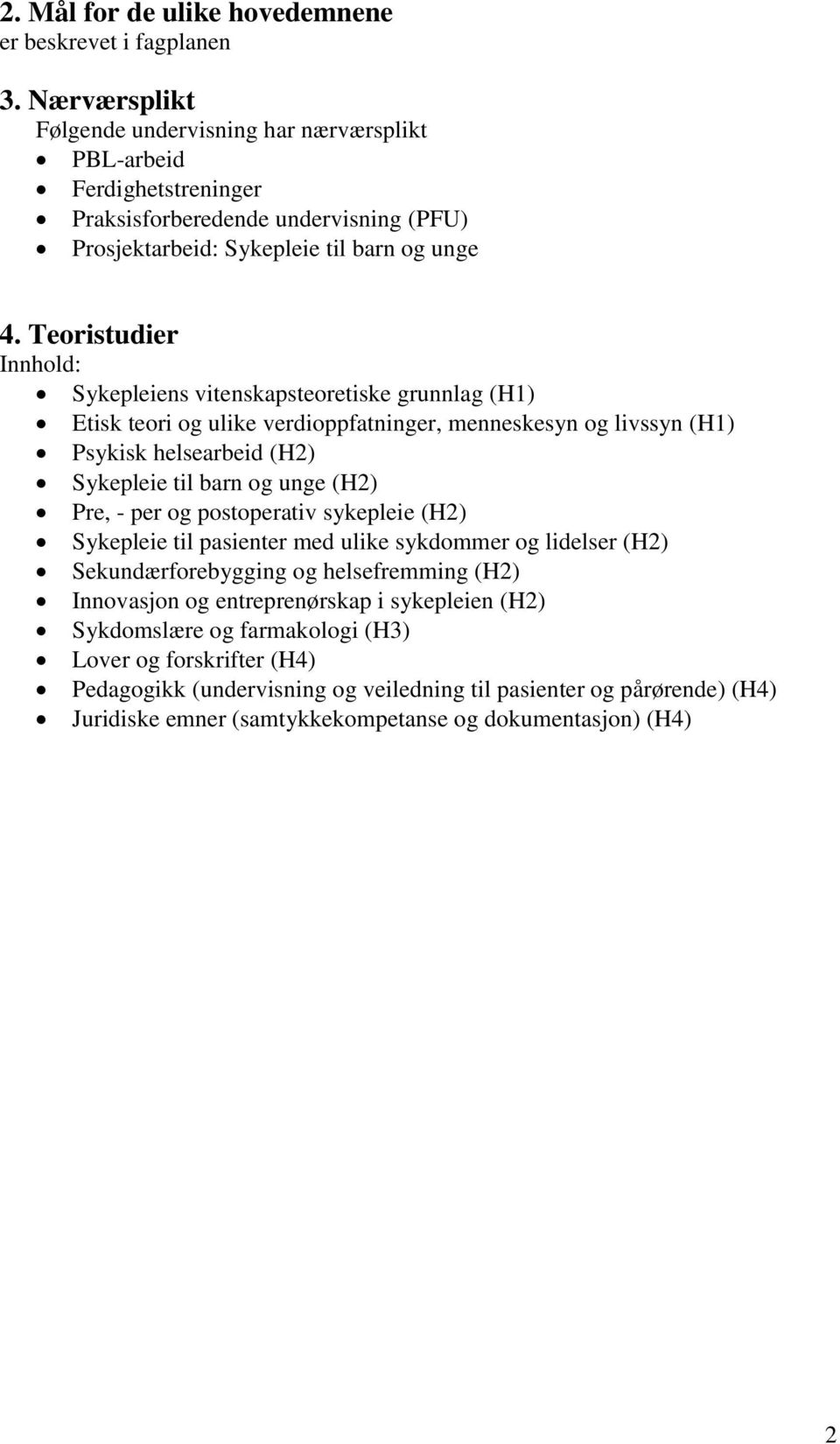 Teoristudier Innhold: Sykepleiens vitenskapsteoretiske grunnlag (H1) Etisk teori og ulike verdioppfatninger, menneskesyn og livssyn (H1) Psykisk helsearbeid (H2) Sykepleie til barn og unge (H2) Pre,