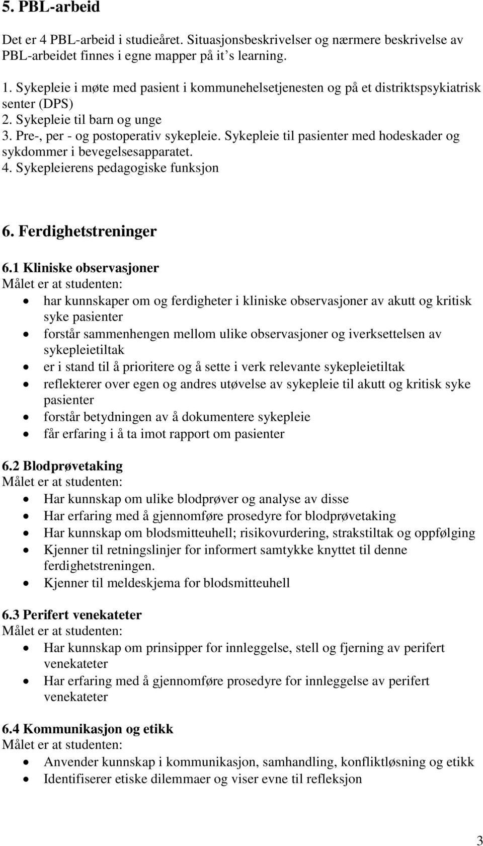 Sykepleie til pasienter med hodeskader og sykdommer i bevegelsesapparatet. 4. Sykepleierens pedagogiske funksjon 6. Ferdighetstreninger 6.