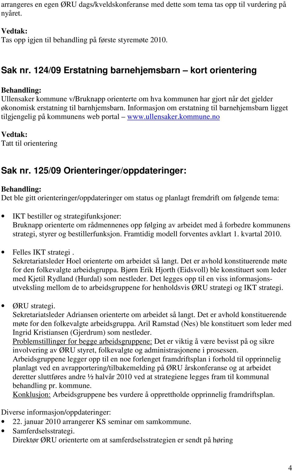 Informasjon om erstatning til barnehjemsbarn ligget tilgjengelig på kommunens web portal www.ullensaker.kommune.no Sak nr.