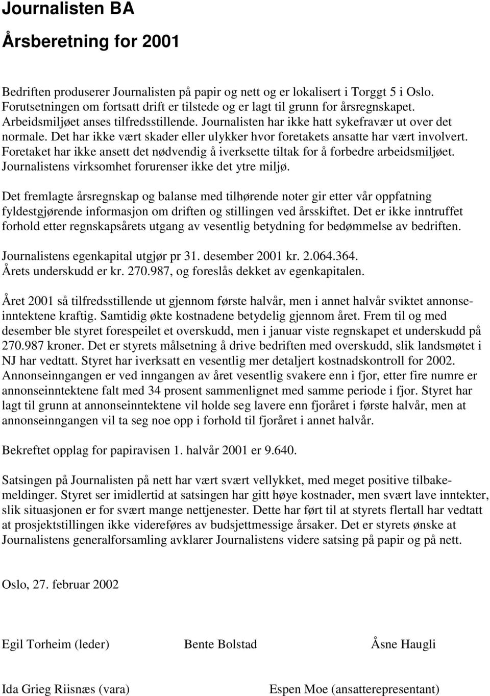 Det har ikke vært skader eller ulykker hvor foretakets ansatte har vært involvert. Foretaket har ikke ansett det nødvendig å iverksette tiltak for å forbedre arbeidsmiljøet.