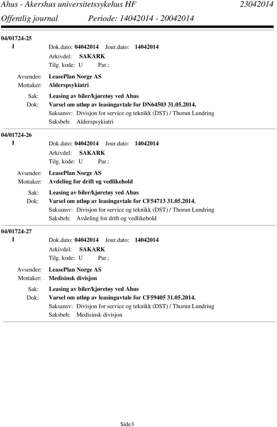 dato: 04042014 Jour.dato: 14042014 Tilg. kode: U Par.: LeasePlan Norge AS Medisinsk divisjon Leasing av biler/kjøretøy ved Ahus Varsel om utløp av leasingavtale for CF59405 31.05.2014. Saksansv: Divisjon for service og teknikk (DST) / Thorun Lundring Saksbeh: Medisinsk divisjon Side3