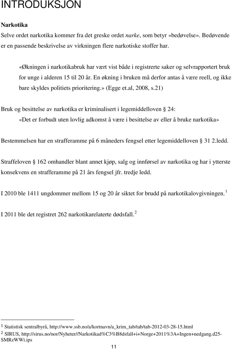 En økning i bruken må derfor antas å være reell, og ikke bare skyldes politiets prioritering.» (Egge et.al, 2008, s.