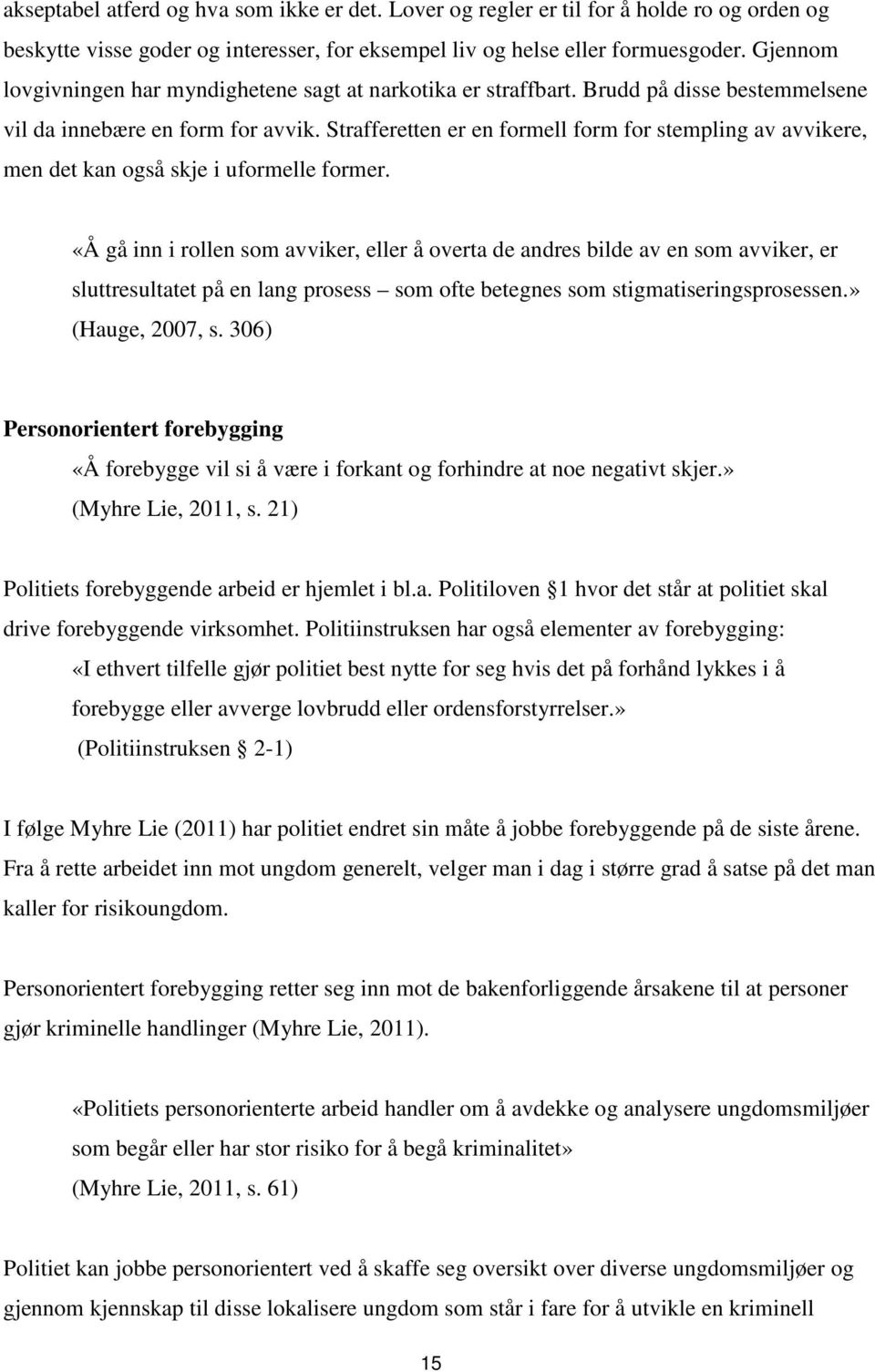 Strafferetten er en formell form for stempling av avvikere, men det kan også skje i uformelle former.