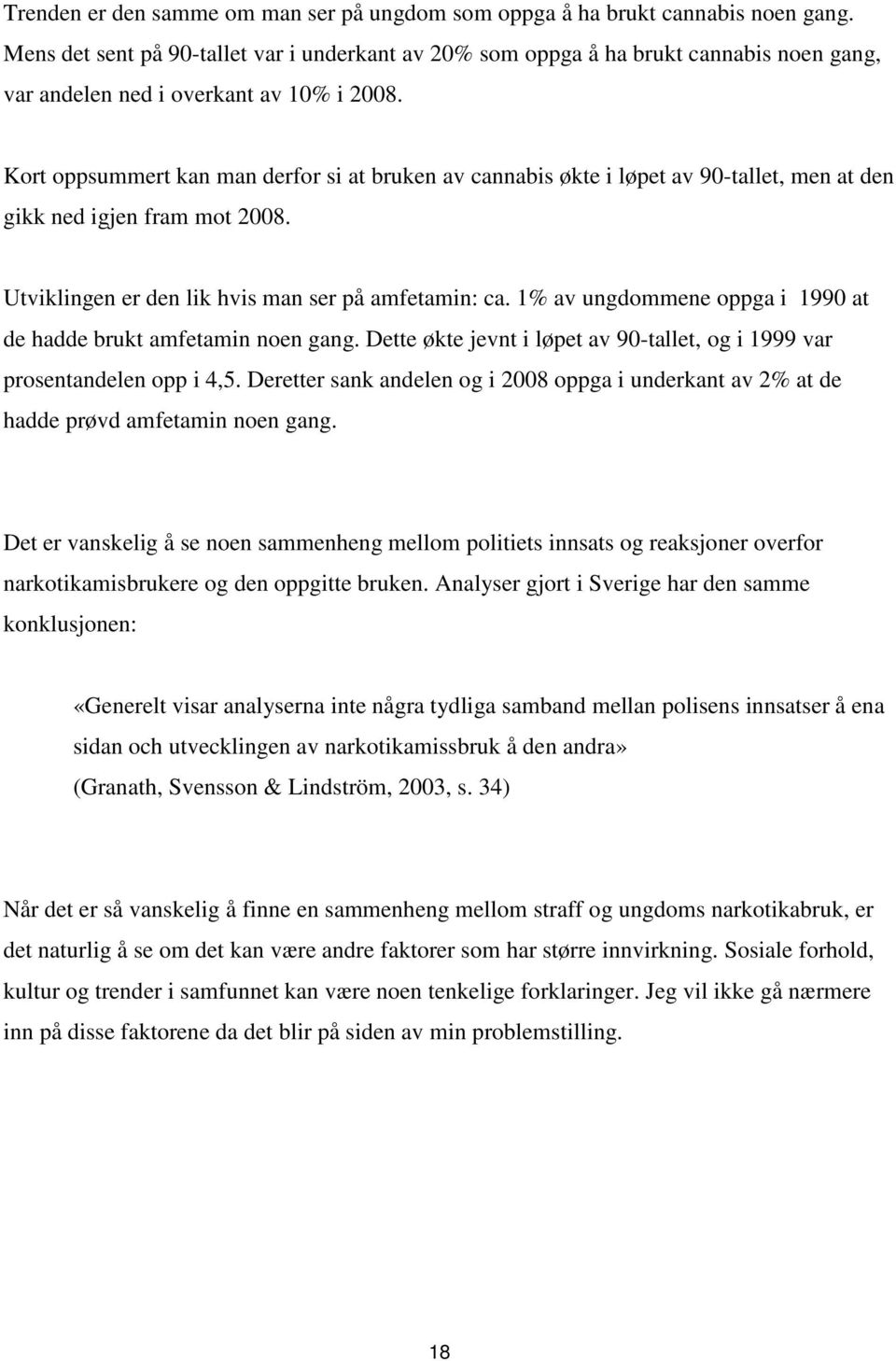 Kort oppsummert kan man derfor si at bruken av cannabis økte i løpet av 90-tallet, men at den gikk ned igjen fram mot 2008. Utviklingen er den lik hvis man ser på amfetamin: ca.