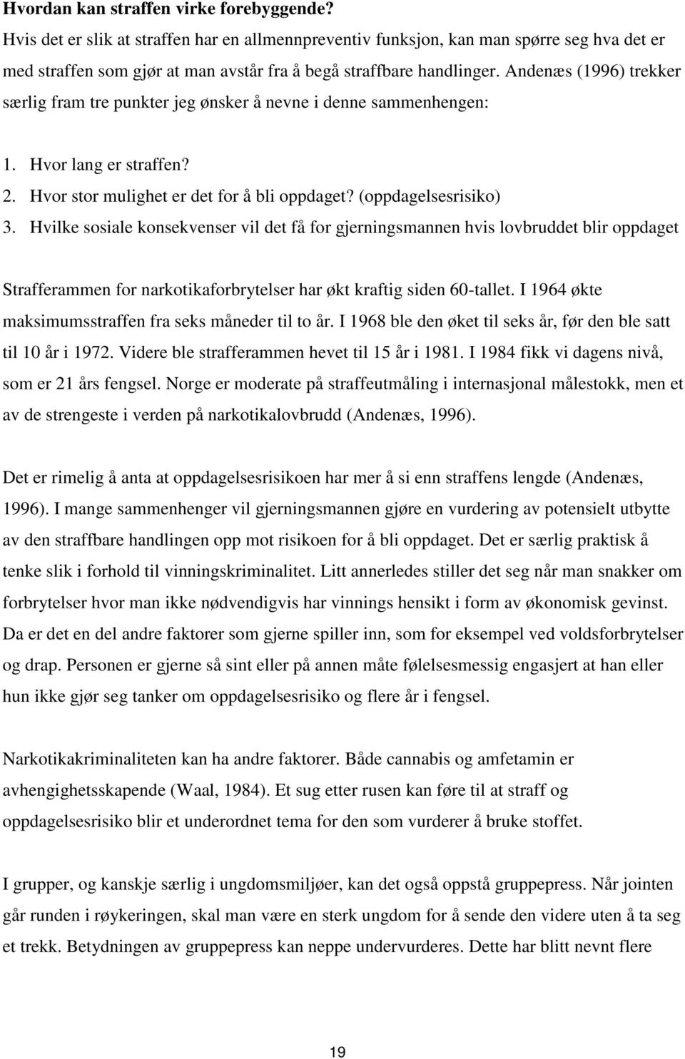 Andenæs (1996) trekker særlig fram tre punkter jeg ønsker å nevne i denne sammenhengen: 1. Hvor lang er straffen? 2. Hvor stor mulighet er det for å bli oppdaget? (oppdagelsesrisiko) 3.