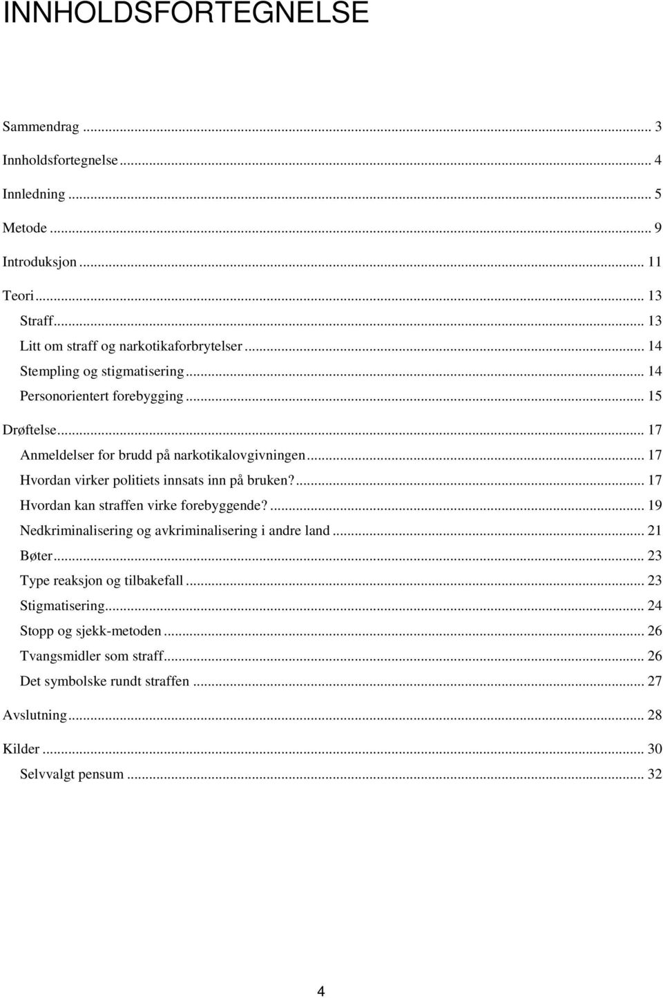 .. 17 Hvordan virker politiets innsats inn på bruken?... 17 Hvordan kan straffen virke forebyggende?... 19 Nedkriminalisering og avkriminalisering i andre land... 21 Bøter.