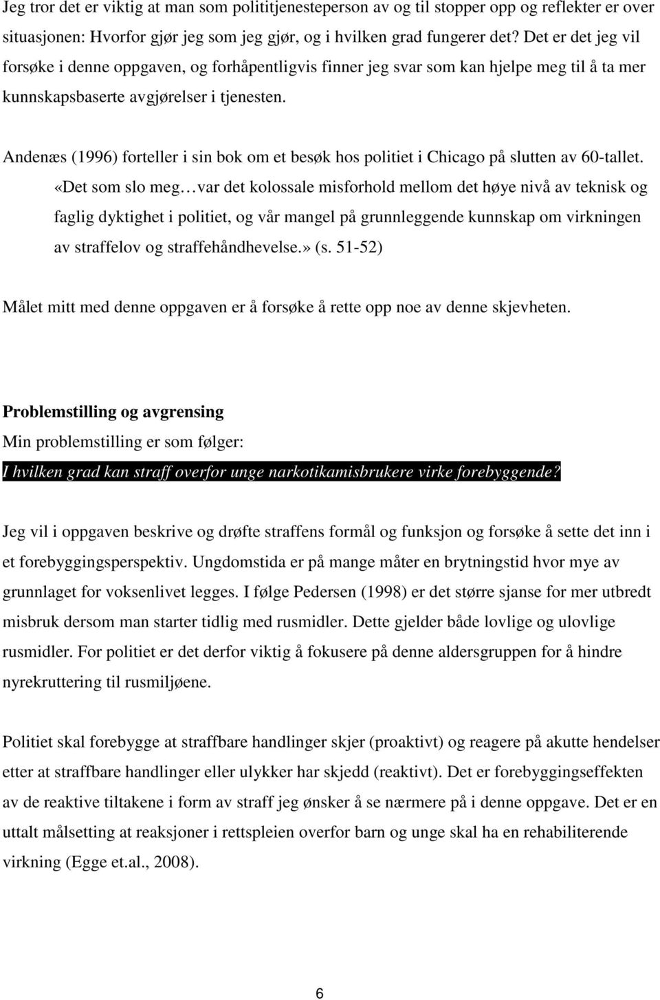 Andenæs (1996) forteller i sin bok om et besøk hos politiet i Chicago på slutten av 60-tallet.