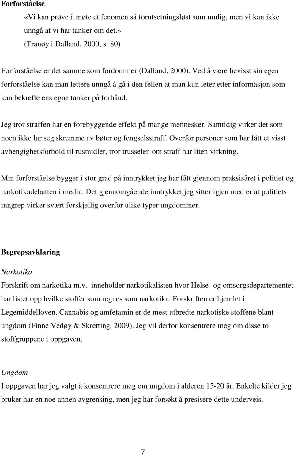 Ved å være bevisst sin egen forforståelse kan man lettere unngå å gå i den fellen at man kun leter etter informasjon som kan bekrefte ens egne tanker på forhånd.