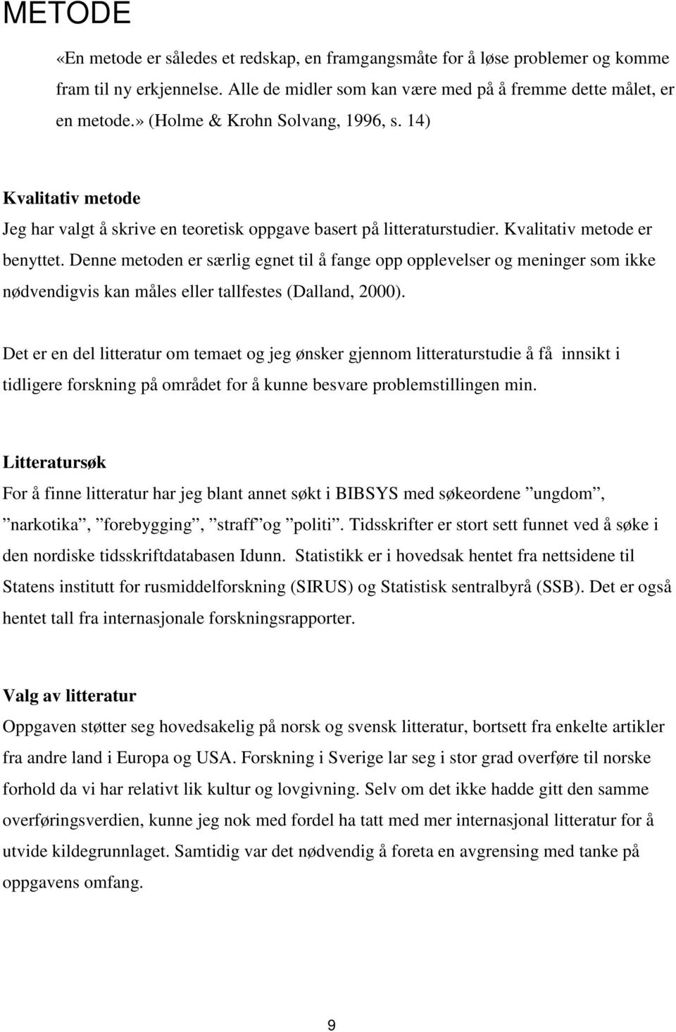 Denne metoden er særlig egnet til å fange opp opplevelser og meninger som ikke nødvendigvis kan måles eller tallfestes (Dalland, 2000).