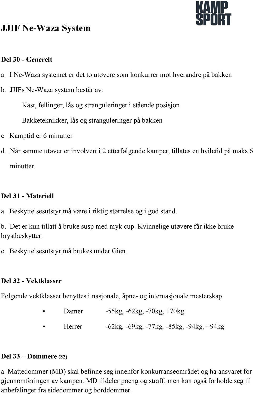 Når samme utøver er involvert i 2 etterfølgende kamper, tillates en hviletid på maks 6 minutter. Del 31 - Materiell a. Beskyttelsesutstyr må være i riktig størrelse og i god stand. b.