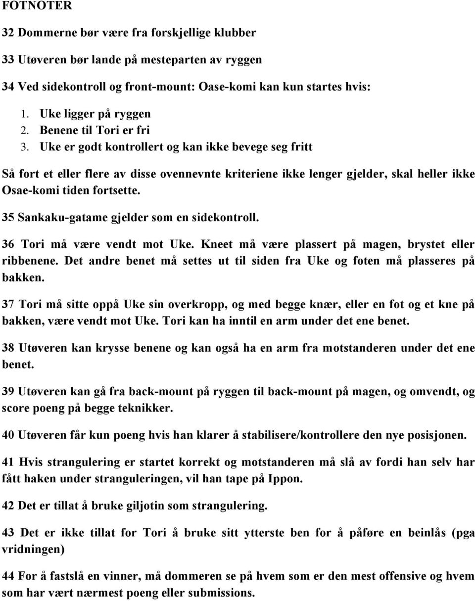 35 Sankaku-gatame gjelder som en sidekontroll. 36 Tori må være vendt mot Uke. Kneet må være plassert på magen, brystet eller ribbenene.