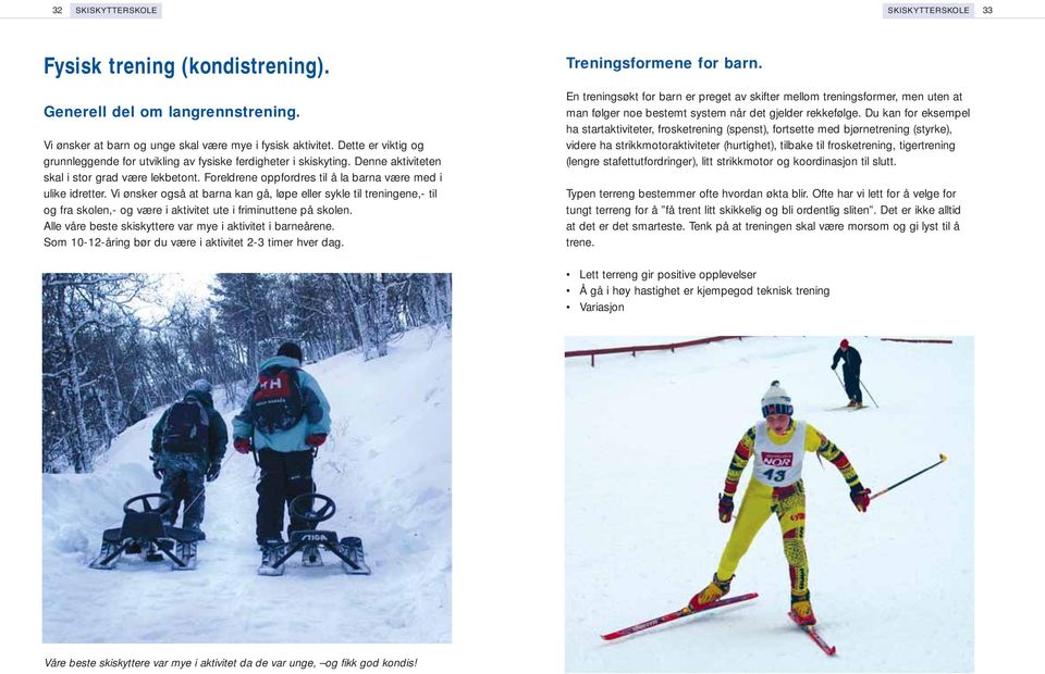 Vi ønsker også at barna kan gå, løpe eller sykle til treningene,- til og fra skolen,- og være i aktivitet ute i friminuttene på skolen. Alle våre beste skiskyttere var mye i aktivitet i barneårene.