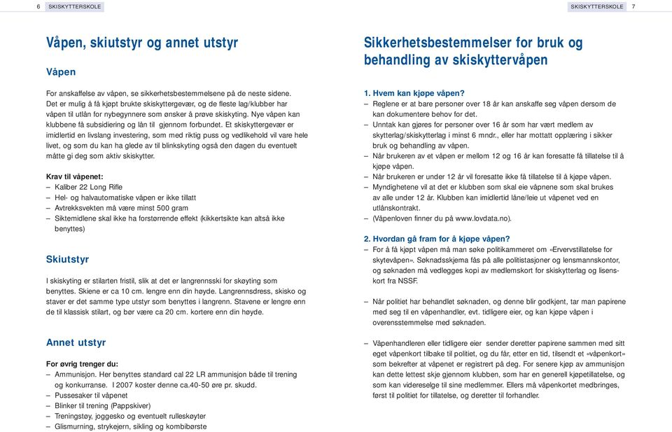 Nye våpen kan klubbene få subsidiering og lån til gjennom forbundet.